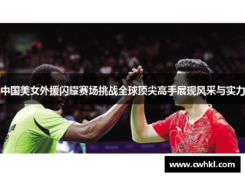 中国美女外援闪耀赛场挑战全球顶尖高手展现风采与实力